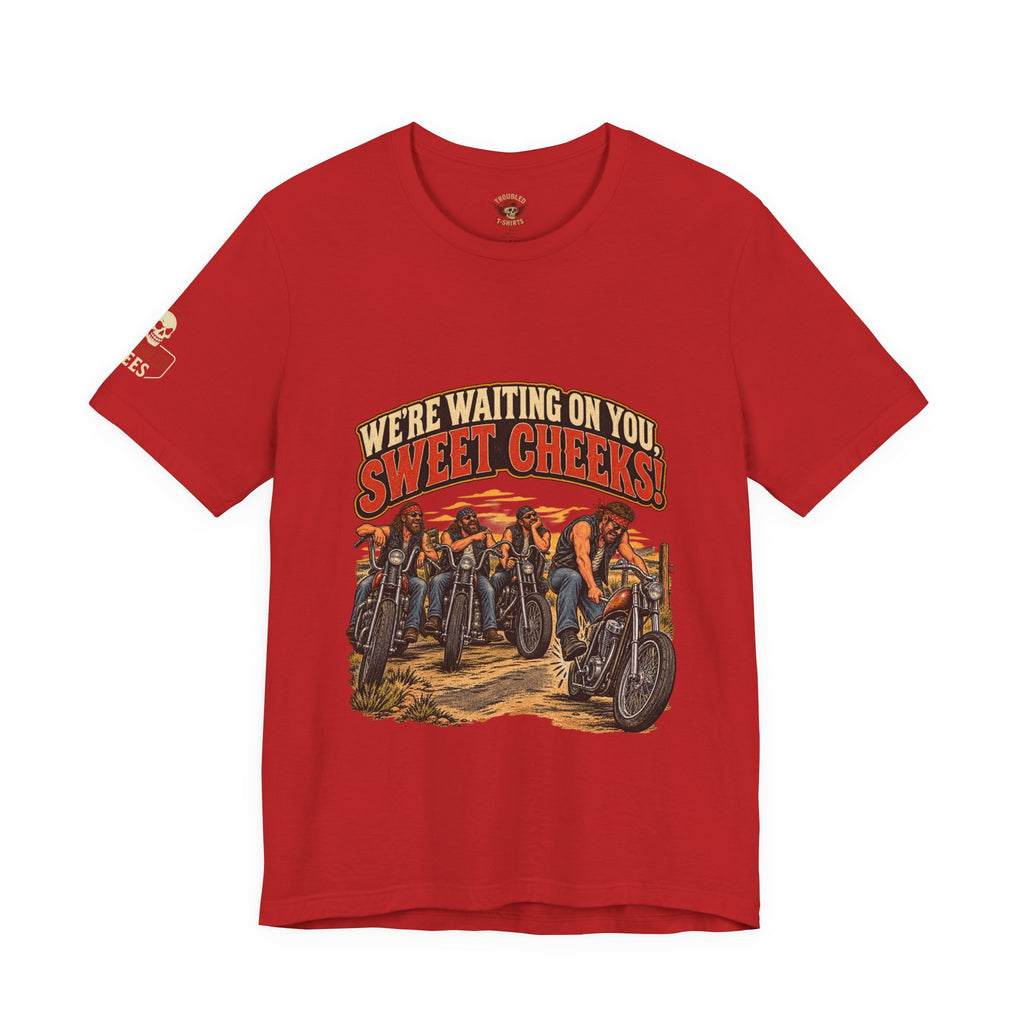 "We're Waiting on You, Sweet Cheeks" T-Shirt — Funny Biker Crew Tee