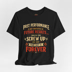 Funny Tee — "Past Performance Is Not Indicative of Future Results, Unless You Screw Up"