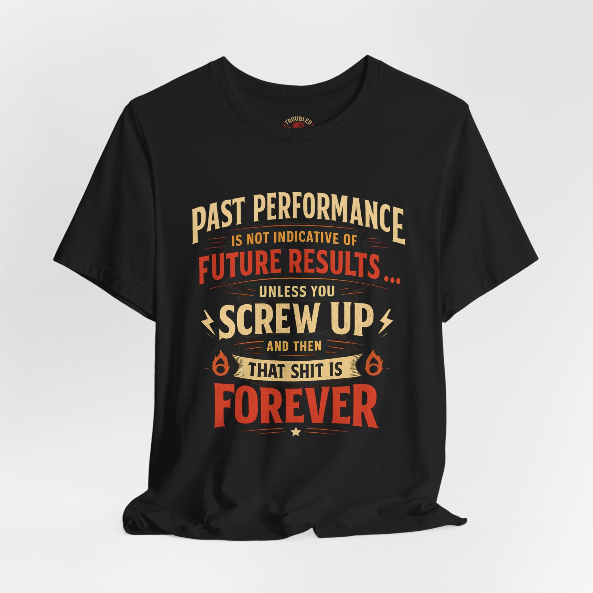 Funny Tee — "Past Performance Is Not Indicative of Future Results, Unless You Screw Up"