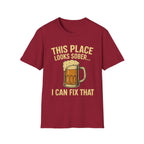 This Place Looks Sober I Can Fix That Beer T-Shirt