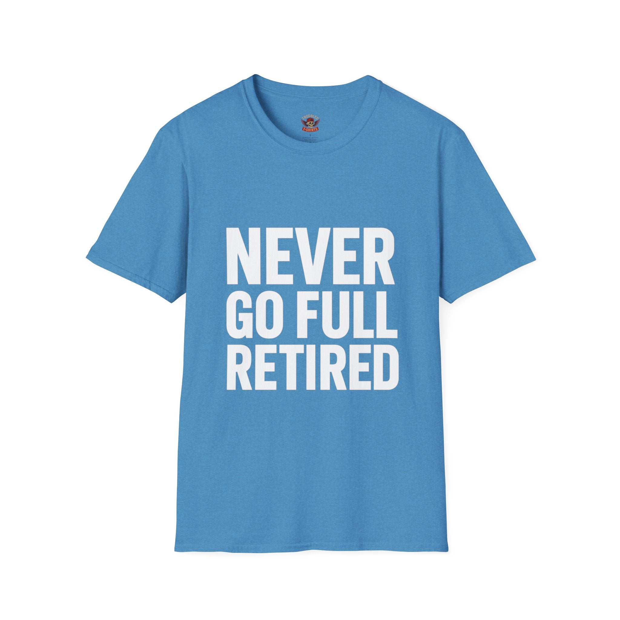 Never Go Full Retired T-Shirt — Funny Retirement Tee for Seniors & Soon-to-Be Retirees