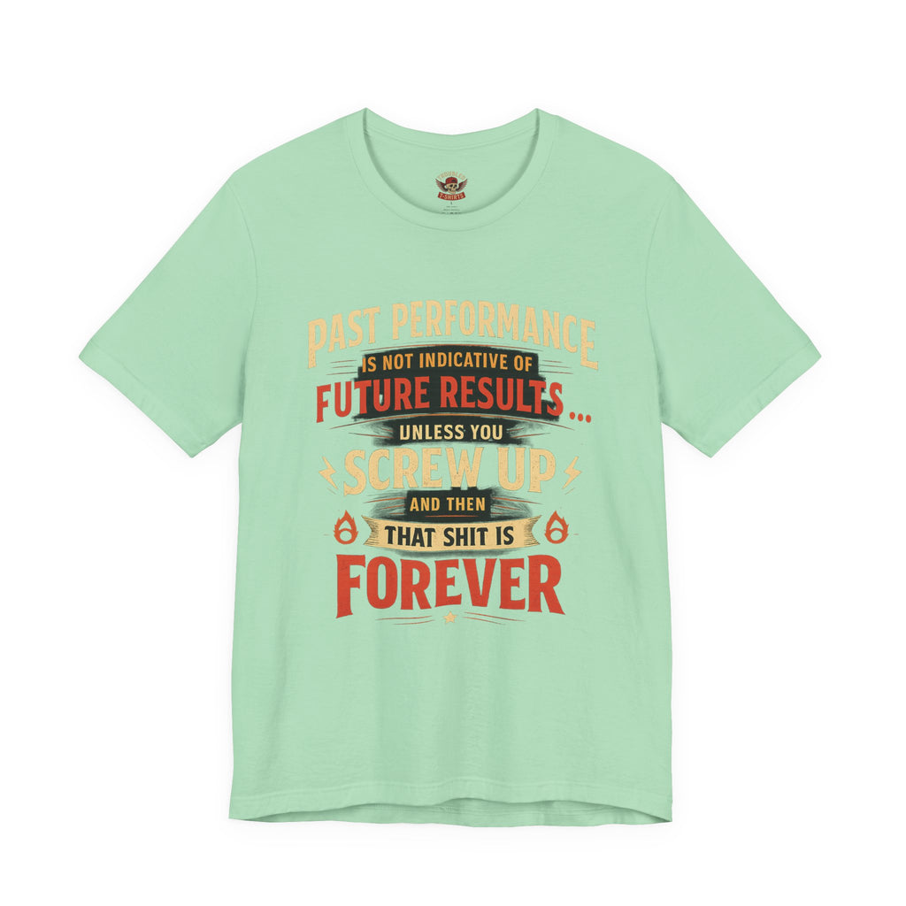 Funny Tee — "Past Performance Is Not Indicative of Future Results, Unless You Screw Up"