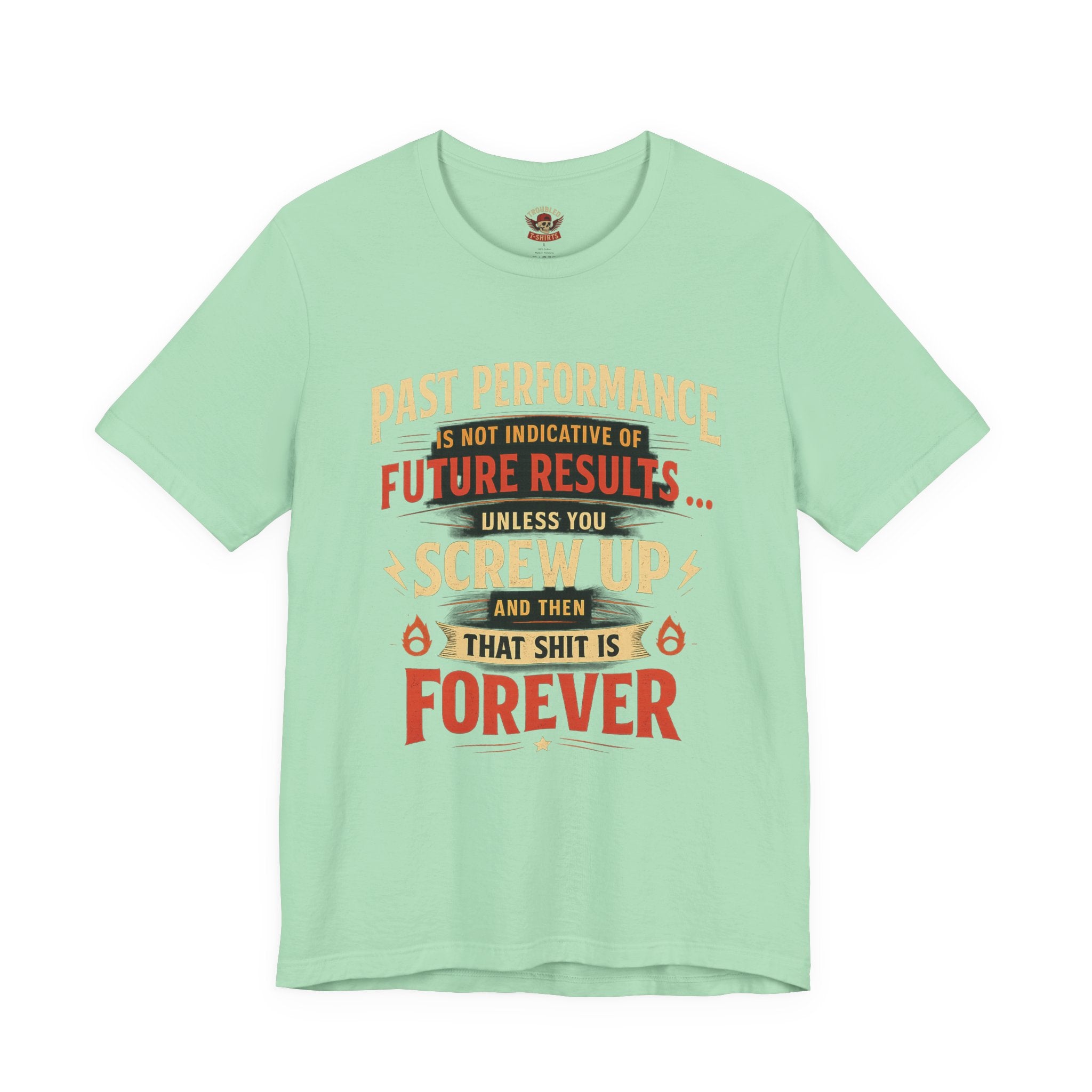 Funny Tee — "Past Performance Is Not Indicative of Future Results, Unless You Screw Up"