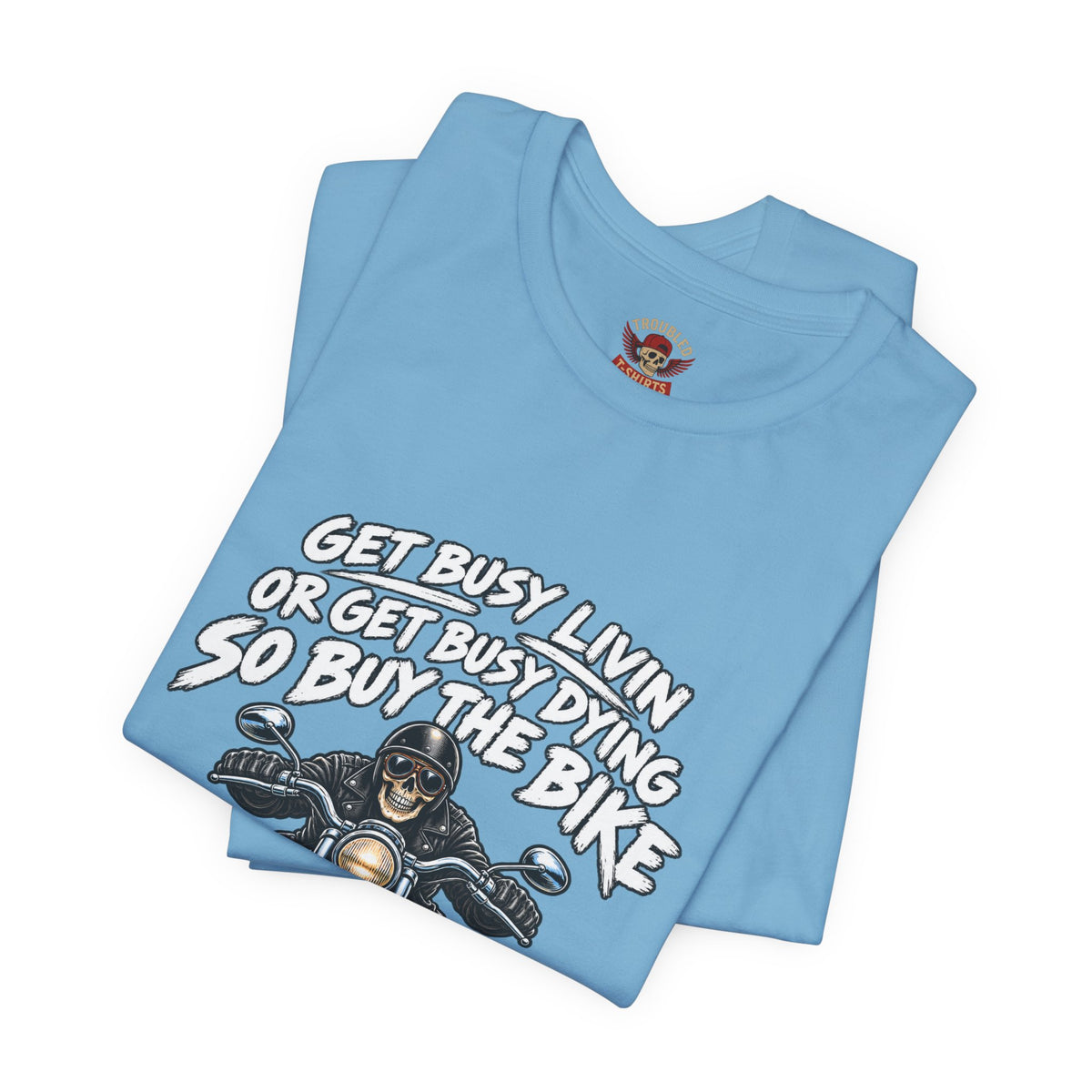 "Get Busy Livin' or Get Busy Dying, So Buy the Bike" T-Shirt — Funny Skeleton Biker Tee