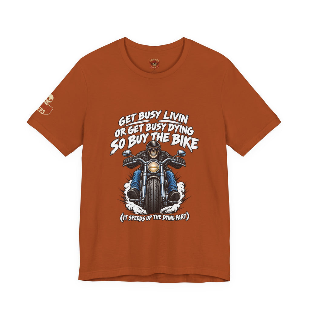 "Get Busy Livin' or Get Busy Dying, So Buy the Bike" T-Shirt — Funny Skeleton Biker Tee