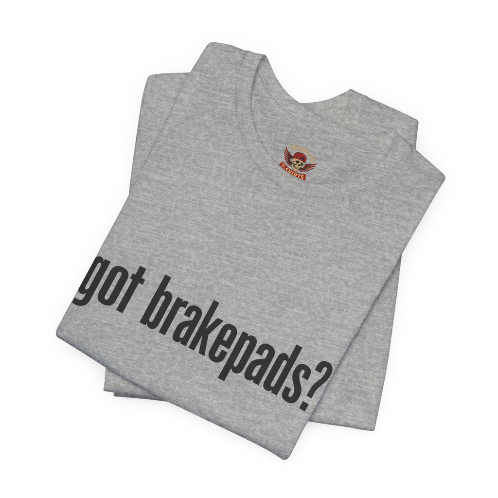 Got Brakepads? T-Shirt — Funny Glowing Mechanic Tee