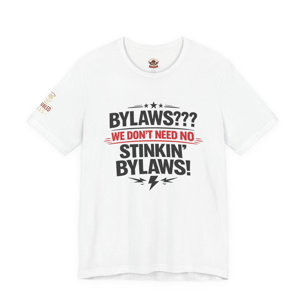 Bikers Don't Follow The Rules T-Shirt — "Bylaws? We Don't Need No Stinking Bylaws!"