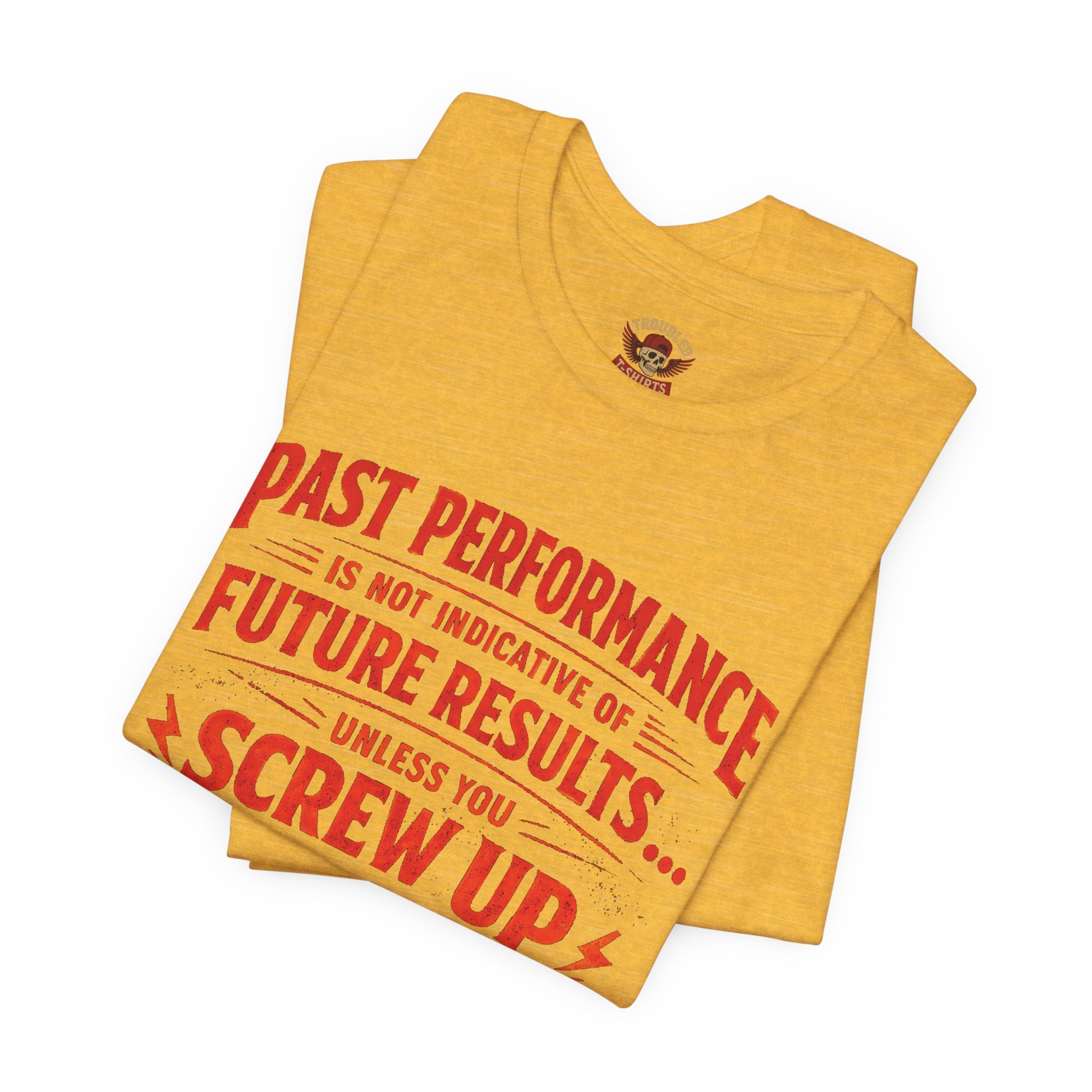 Funny Tee — "Past Performance Is Not Indicative of Future Results, Unless You Screw Up"