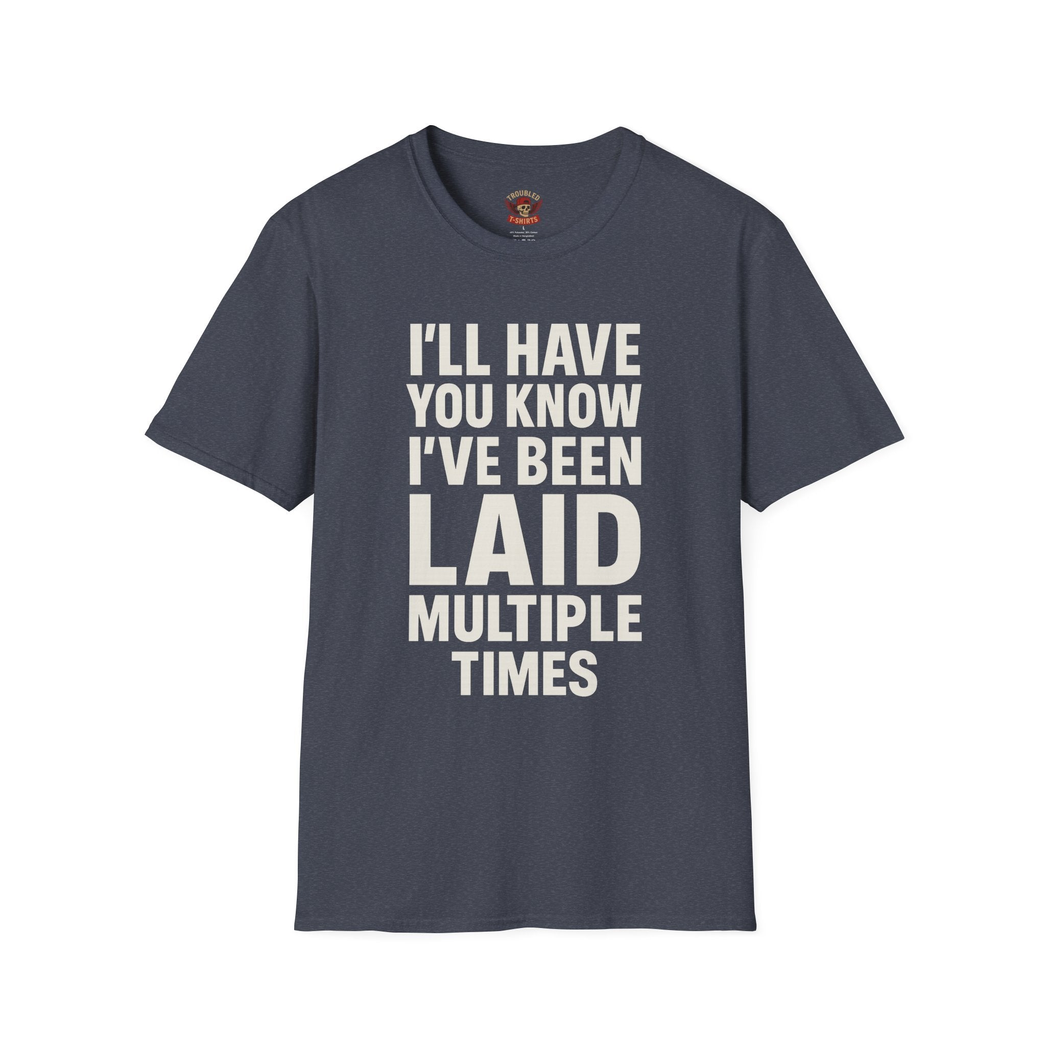 I’ll Have You Know I’ve Been Laid Multiple Times T-Shirt