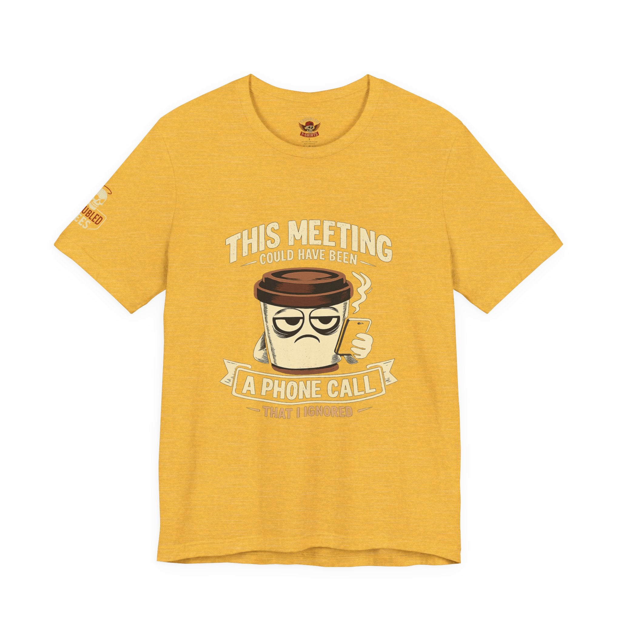 Workplace Humor Tee — "Why Have a Meeting When We Can Handle It on a Phone Call"