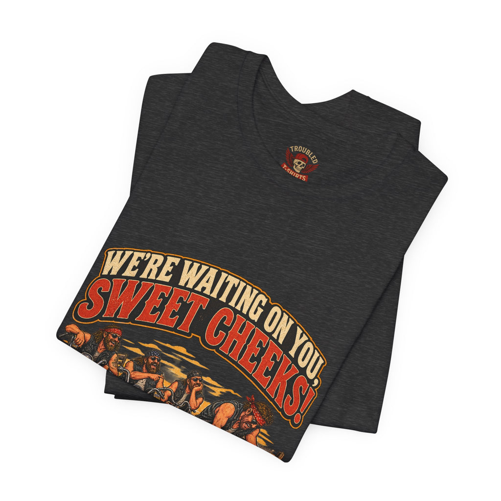 "We're Waiting on You, Sweet Cheeks" T-Shirt — Funny Biker Crew Tee