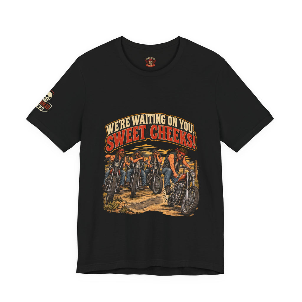 "We're Waiting on You, Sweet Cheeks" T-Shirt — Funny Biker Crew Tee