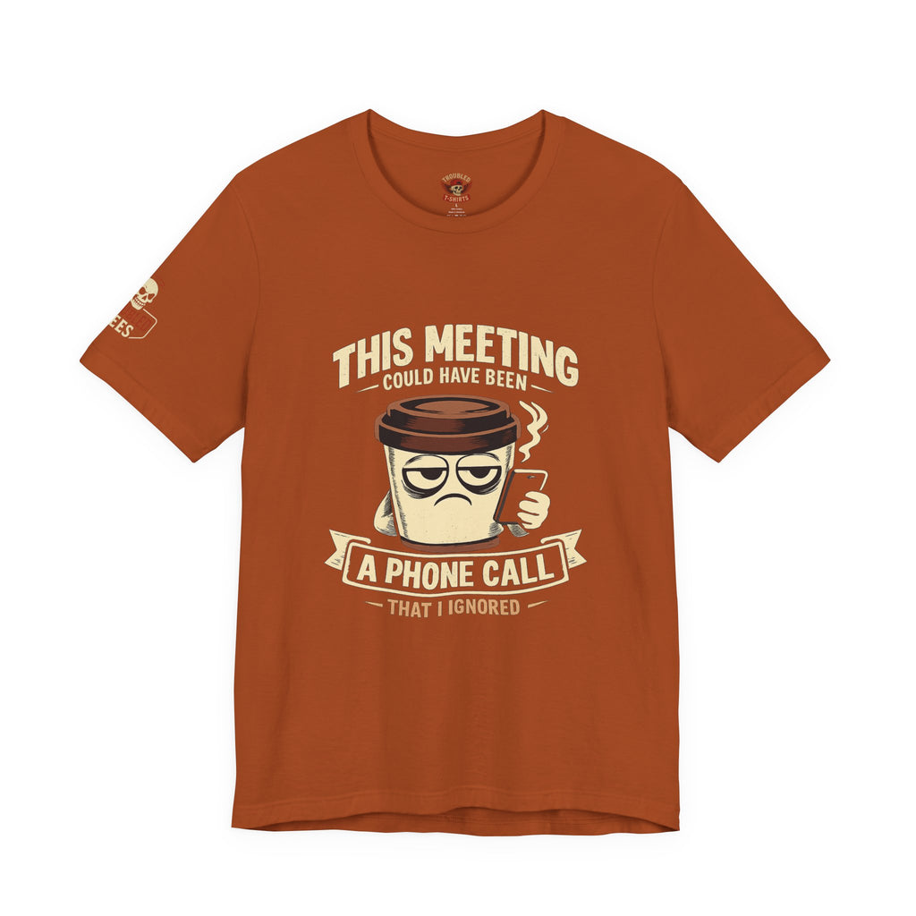 Workplace Humor Tee — "Why Have a Meeting When We Can Handle It on a Phone Call"