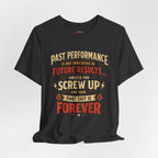Funny Tee — "Past Performance Is Not Indicative of Future Results, Unless You Screw Up"