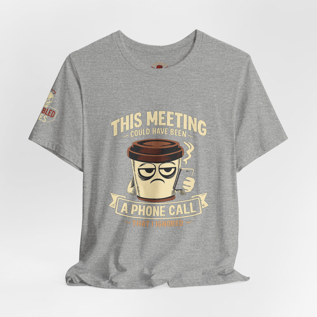 Workplace Humor Tee — "Why Have a Meeting When We Can Handle It on a Phone Call"
