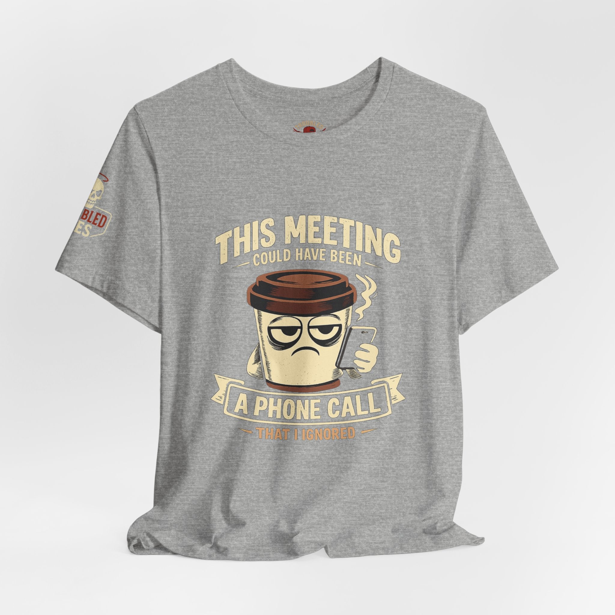 Workplace Humor Tee — "Why Have a Meeting When We Can Handle It on a Phone Call"