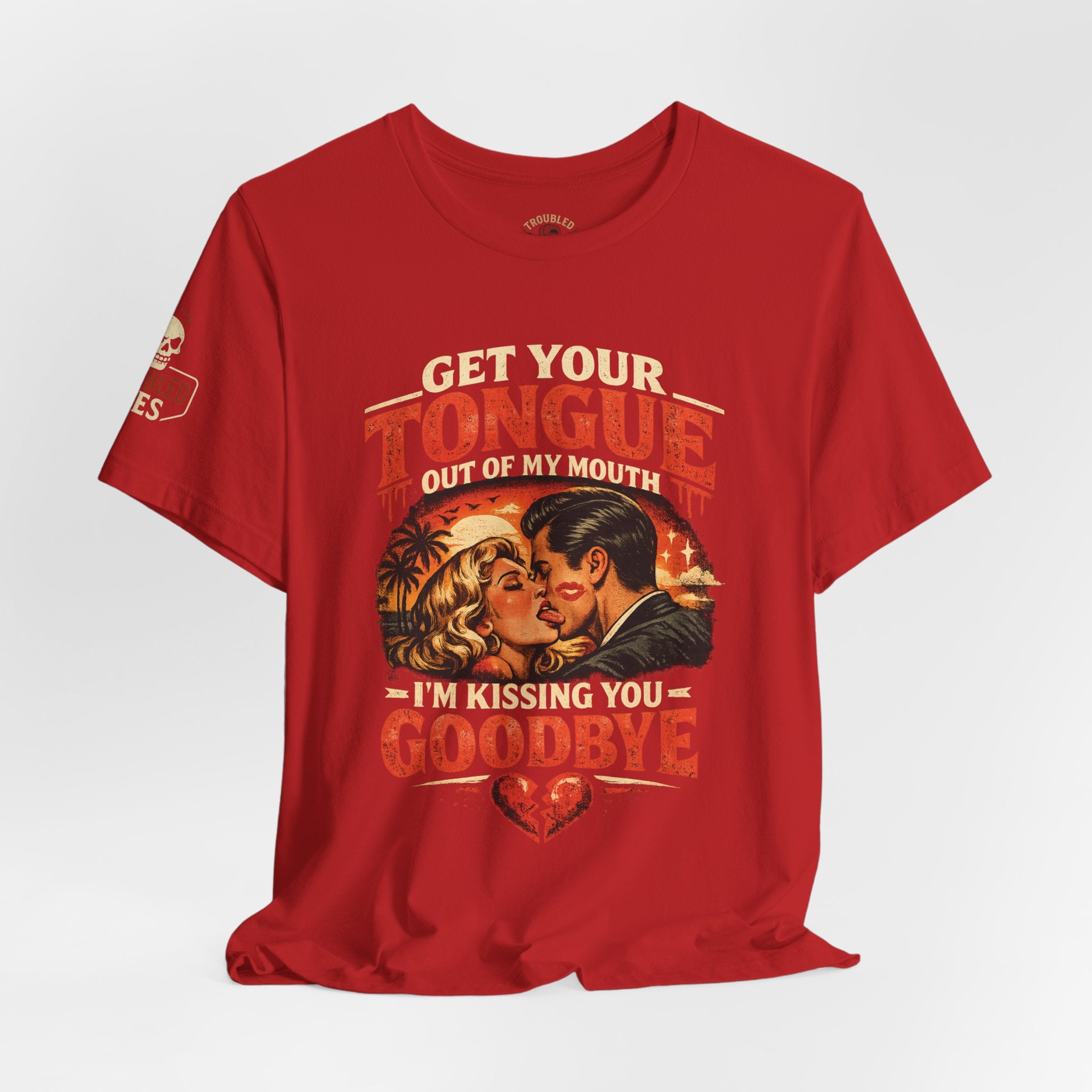 Kissing You Goodbye Graphic T-Shirt — “Get your tongue out of my mouth, I'm kissing you goodbye”