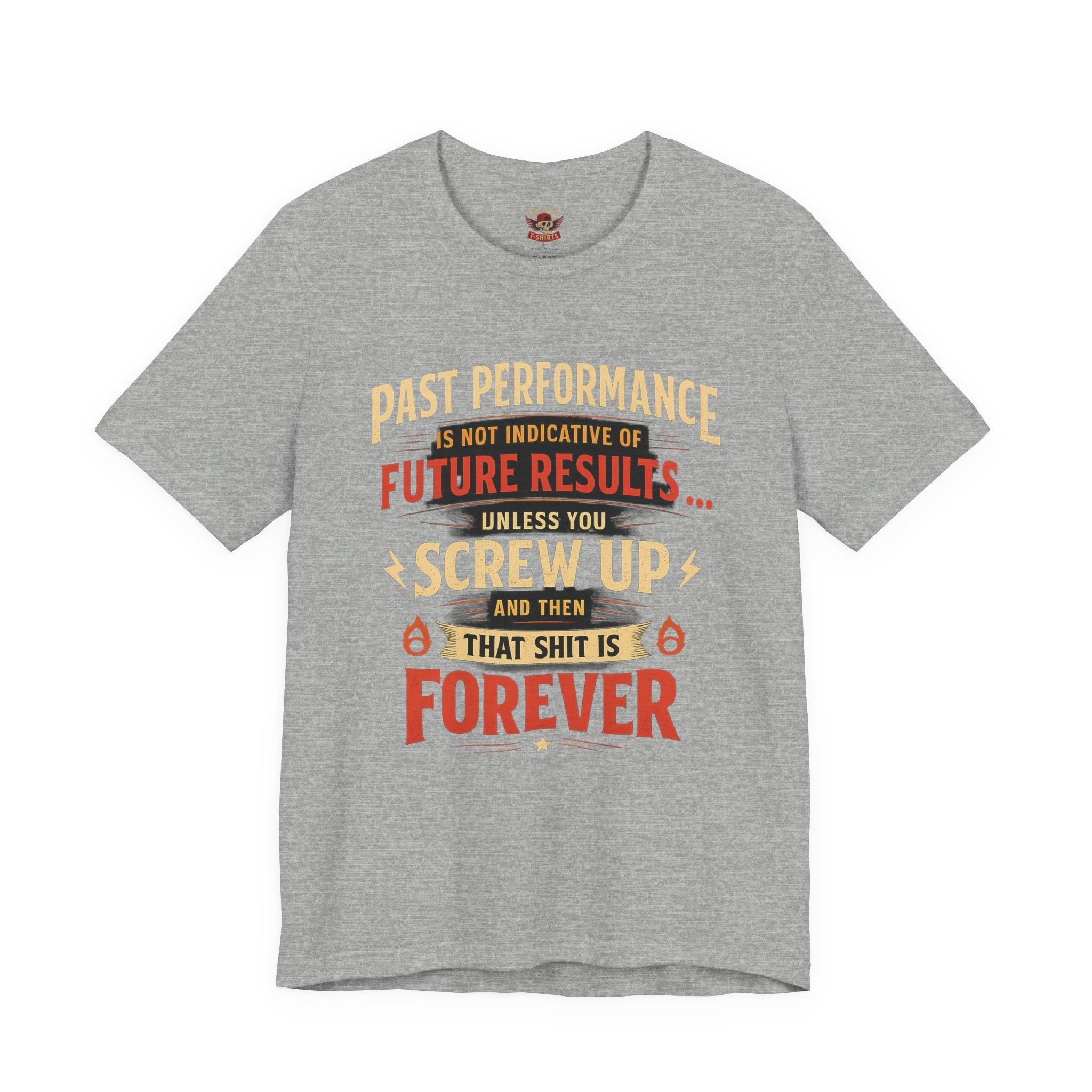 Funny Tee — "Past Performance Is Not Indicative of Future Results, Unless You Screw Up"