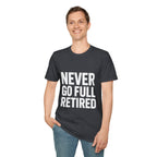 Never Go Full Retired T-Shirt — Funny Retirement Tee for Seniors & Soon-to-Be Retirees