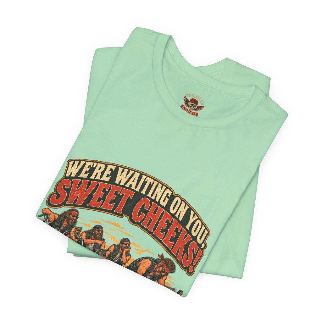 "We're Waiting on You, Sweet Cheeks" T-Shirt — Funny Biker Crew Tee