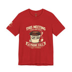 Workplace Humor Tee — "Why Have a Meeting When We Can Handle It on a Phone Call"