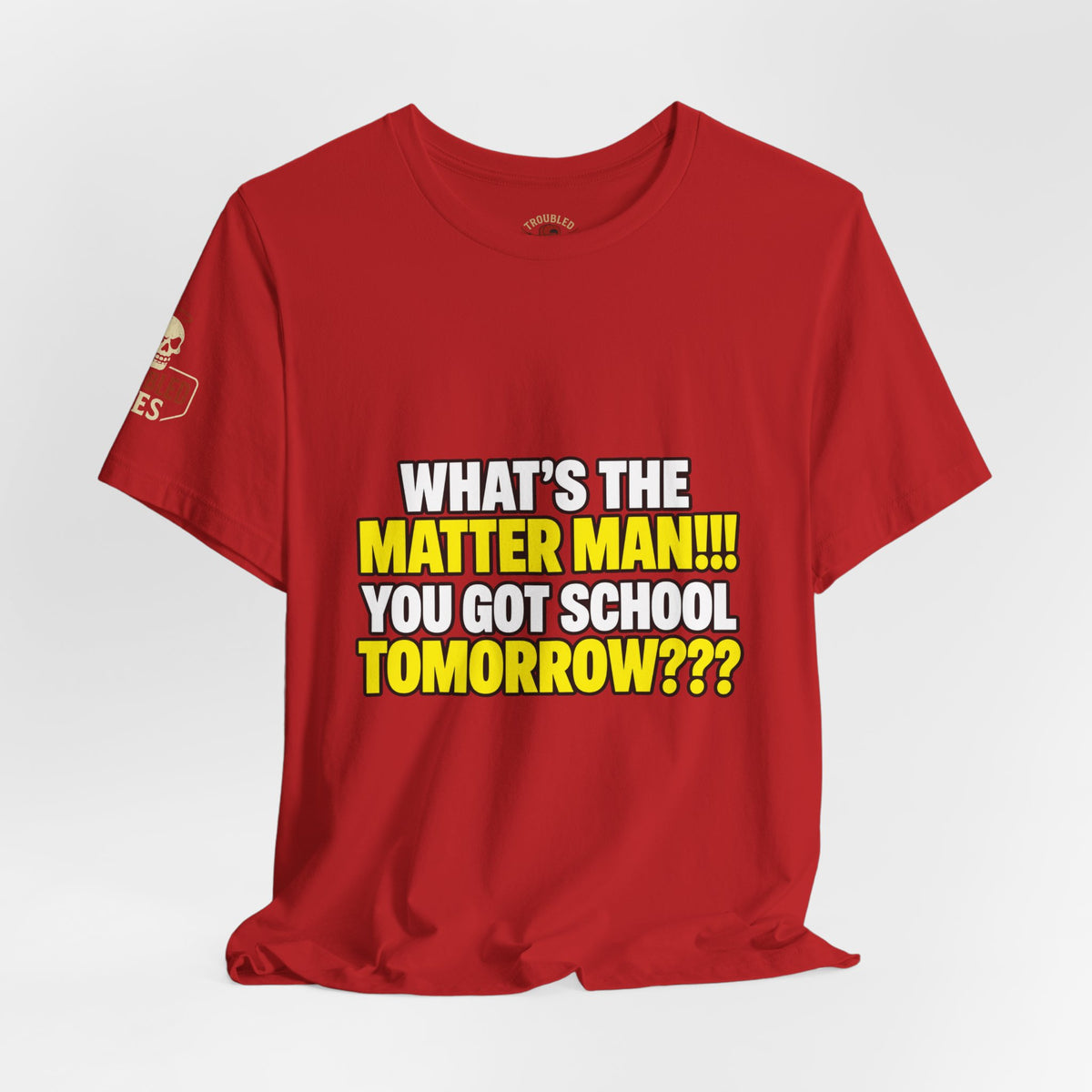 "What's the Matter Man!!! You Got School Tomorrow???" T-Shirt — Funny Party Quote Tee