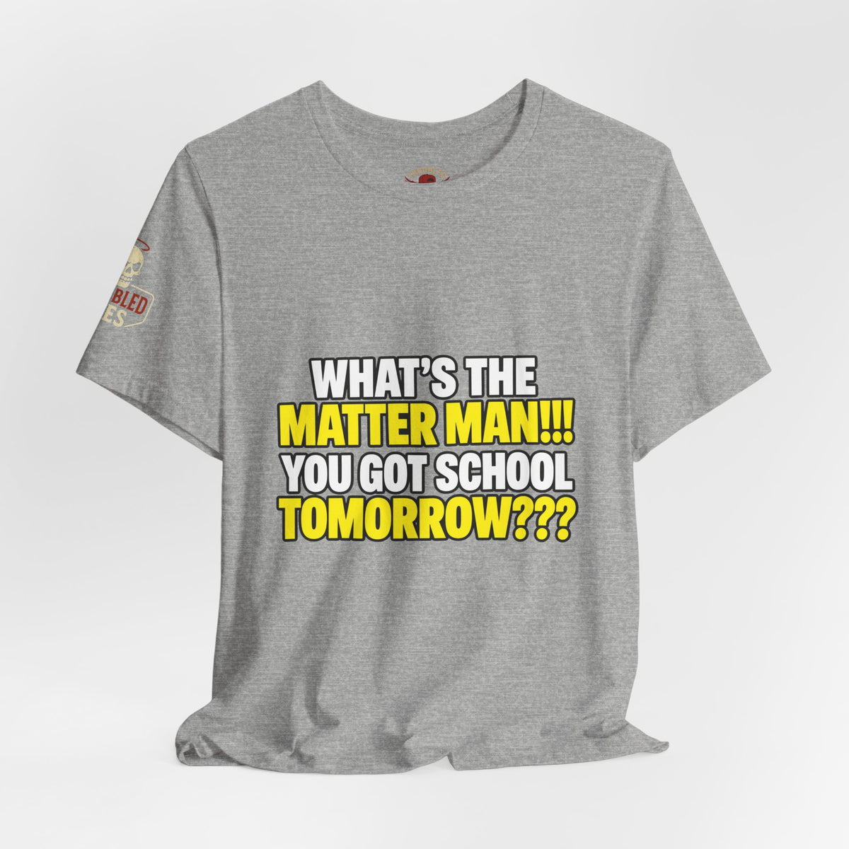 "What's the Matter Man!!! You Got School Tomorrow???" T-Shirt — Funny Party Quote Tee