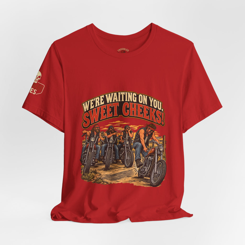 "We're Waiting on You, Sweet Cheeks" T-Shirt — Funny Biker Crew Tee