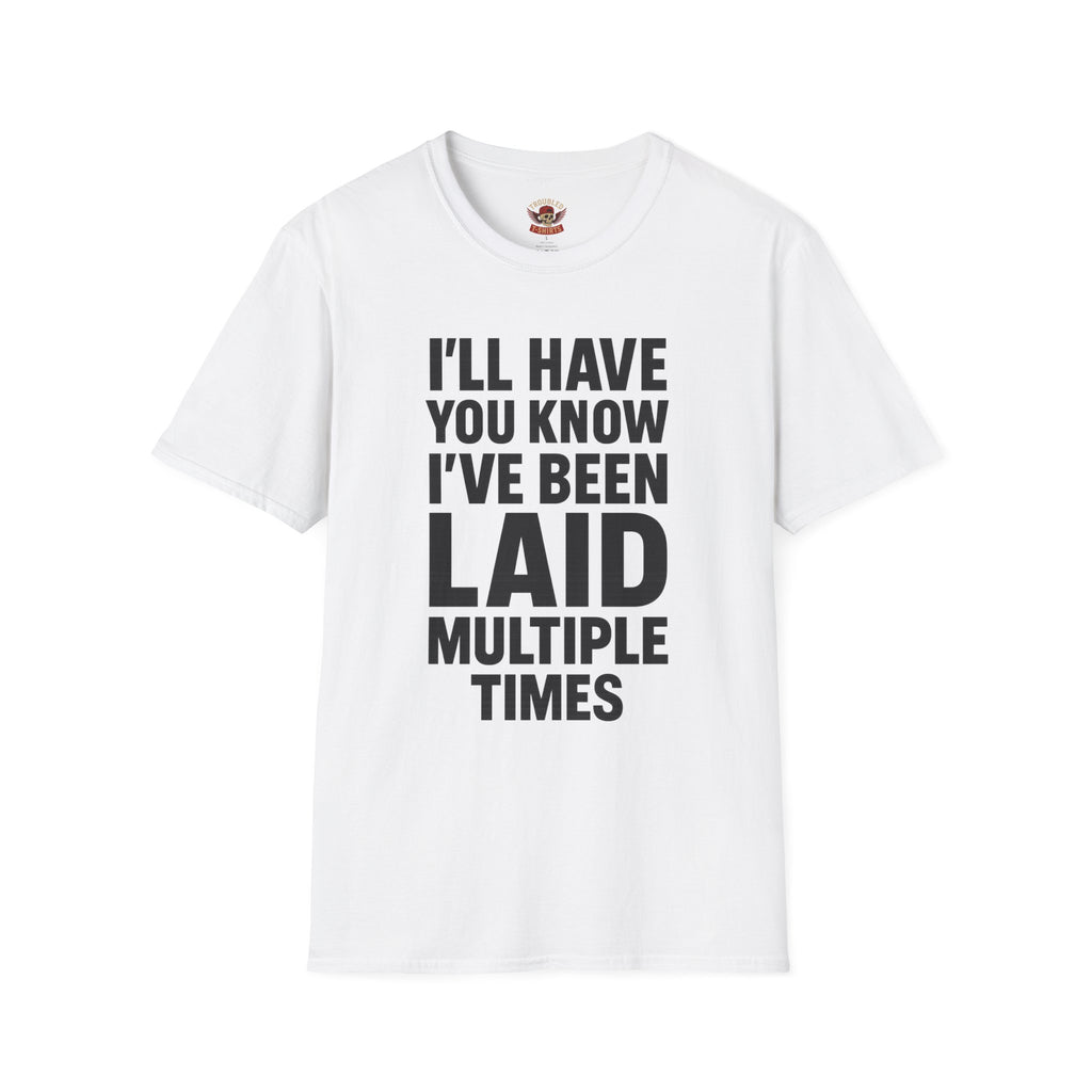 I’ll Have You Know I’ve Been Laid Multiple Times T-Shirt