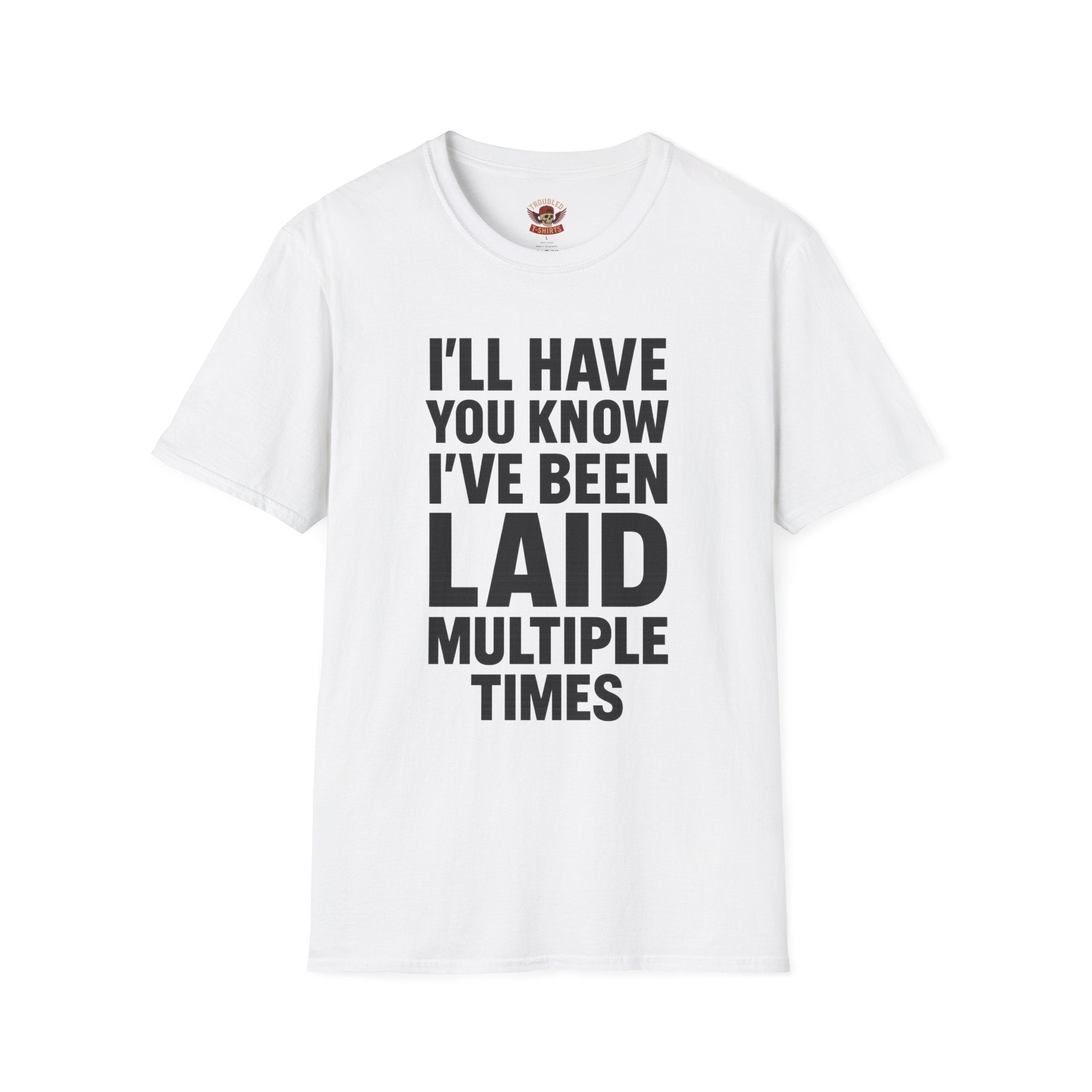 I’ll Have You Know I’ve Been Laid Multiple Times T-Shirt