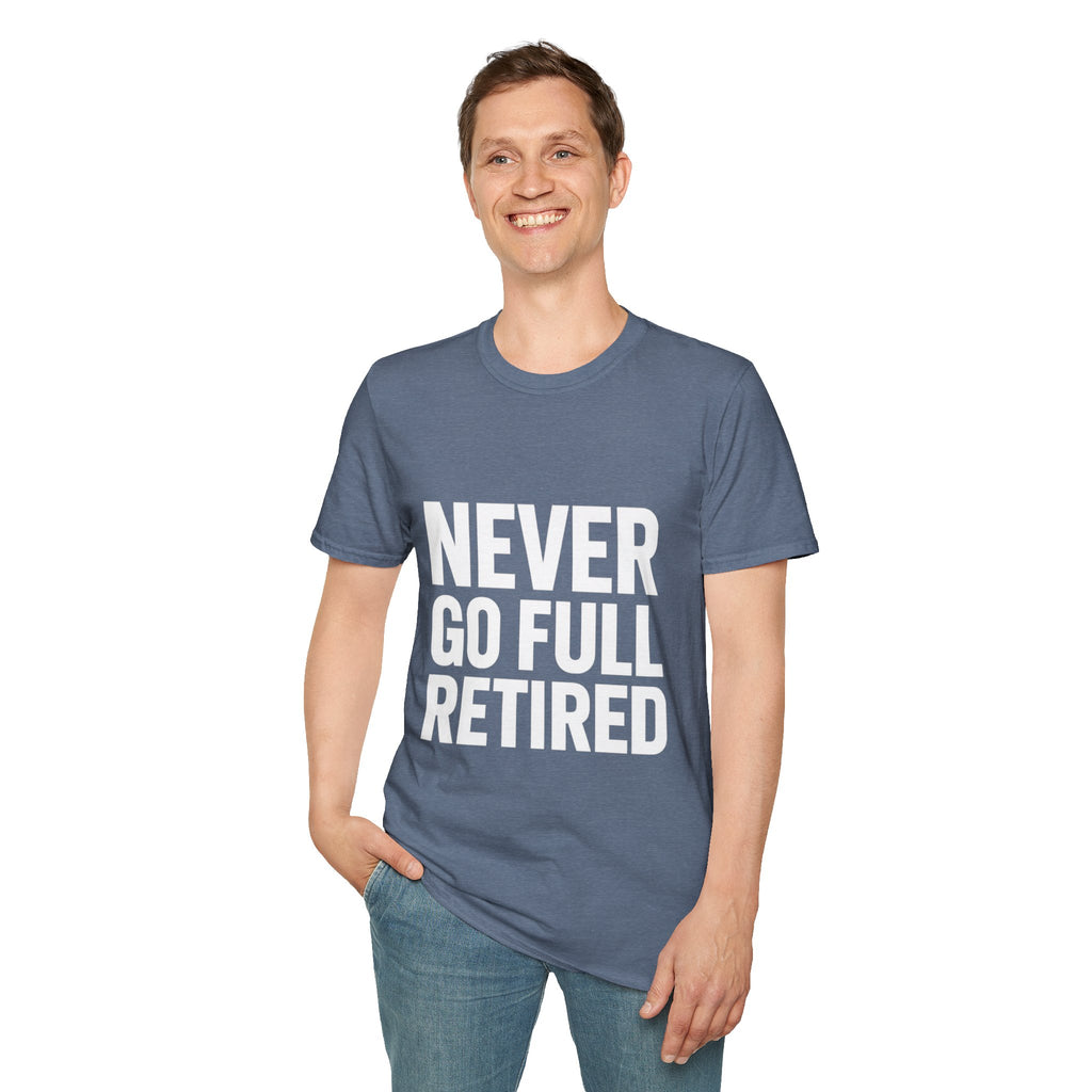 Never Go Full Retired T-Shirt — Funny Retirement Tee for Seniors & Soon-to-Be Retirees