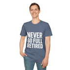 Never Go Full Retired T-Shirt — Funny Retirement Tee for Seniors & Soon-to-Be Retirees