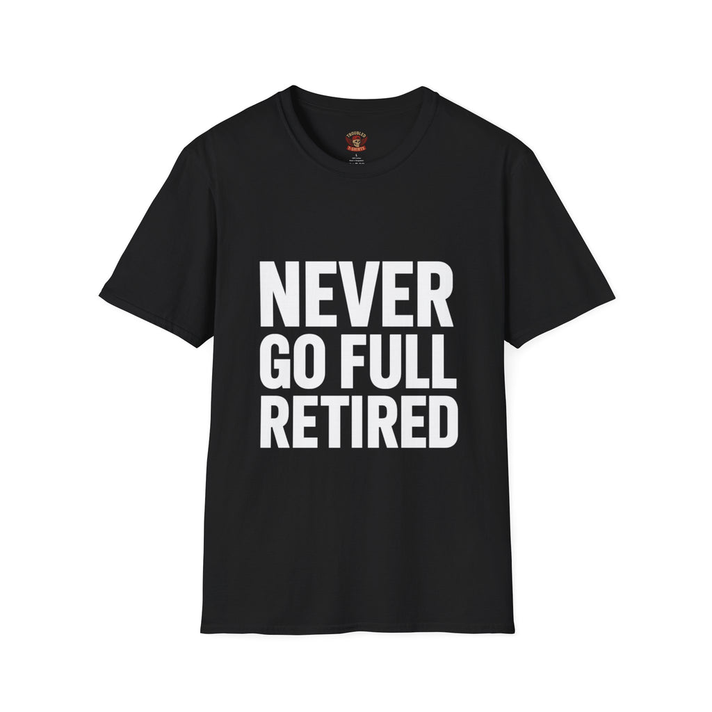 Never Go Full Retired T-Shirt — Funny Retirement Tee for Seniors & Soon-to-Be Retirees