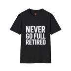 Never Go Full Retired T-Shirt — Funny Retirement Tee for Seniors & Soon-to-Be Retirees