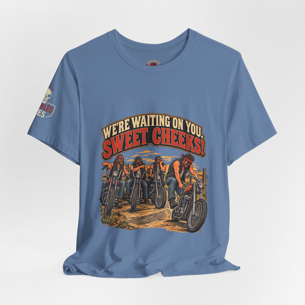 "We're Waiting on You, Sweet Cheeks" T-Shirt — Funny Biker Crew Tee
