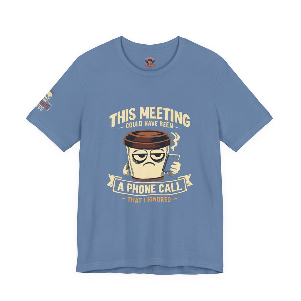 Workplace Humor Tee — "Why Have a Meeting When We Can Handle It on a Phone Call"