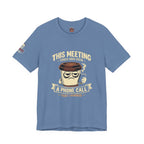 Workplace Humor Tee — "Why Have a Meeting When We Can Handle It on a Phone Call"
