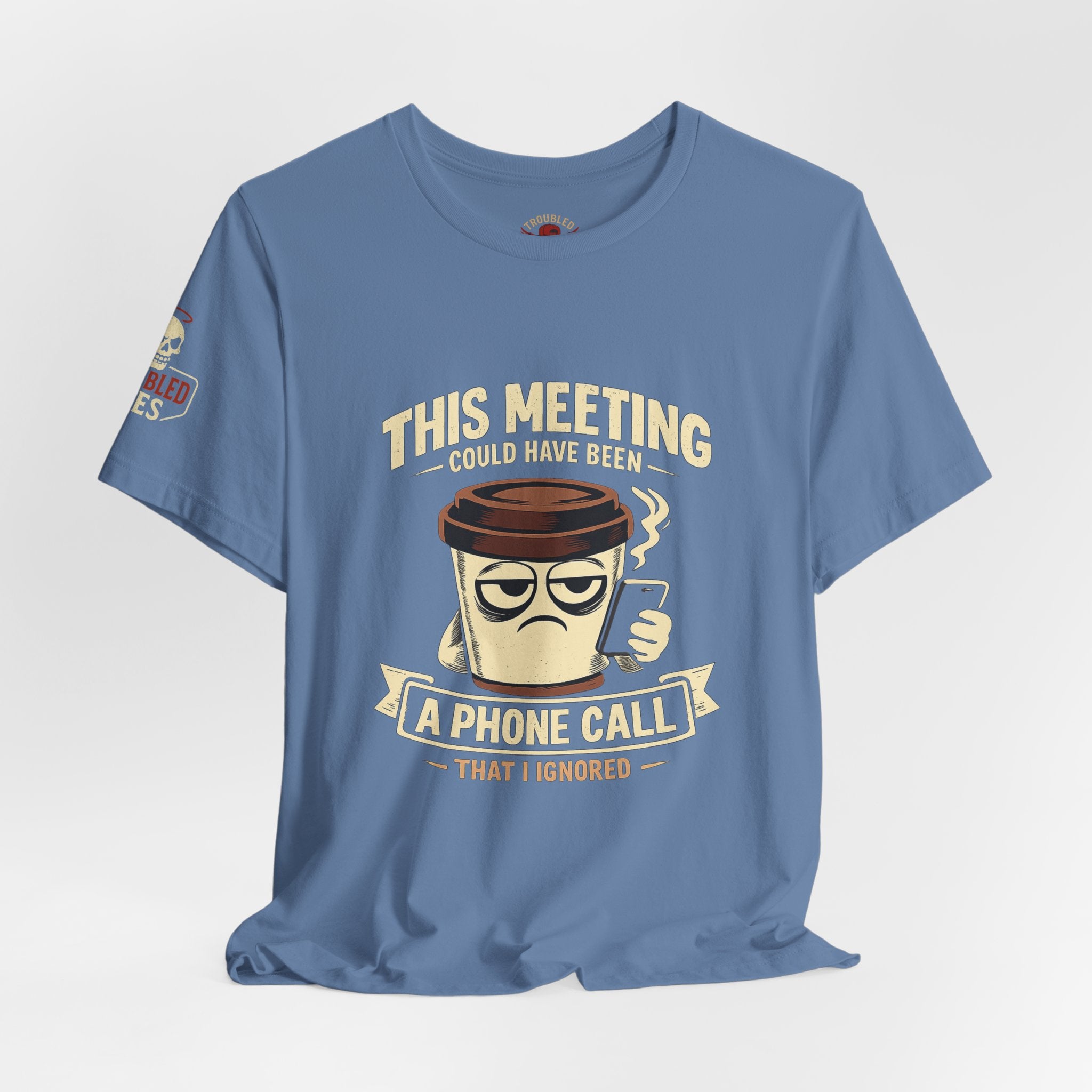 Workplace Humor Tee — "Why Have a Meeting When We Can Handle It on a Phone Call"