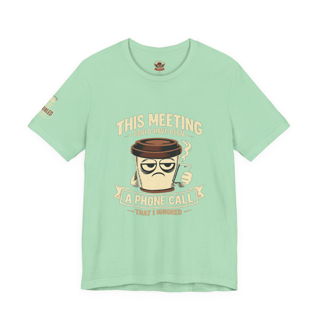 Workplace Humor Tee — "Why Have a Meeting When We Can Handle It on a Phone Call"