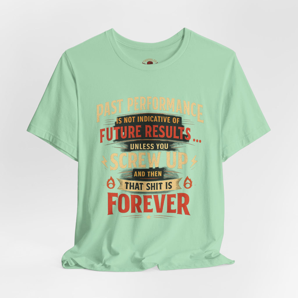 Funny Tee — "Past Performance Is Not Indicative of Future Results, Unless You Screw Up"