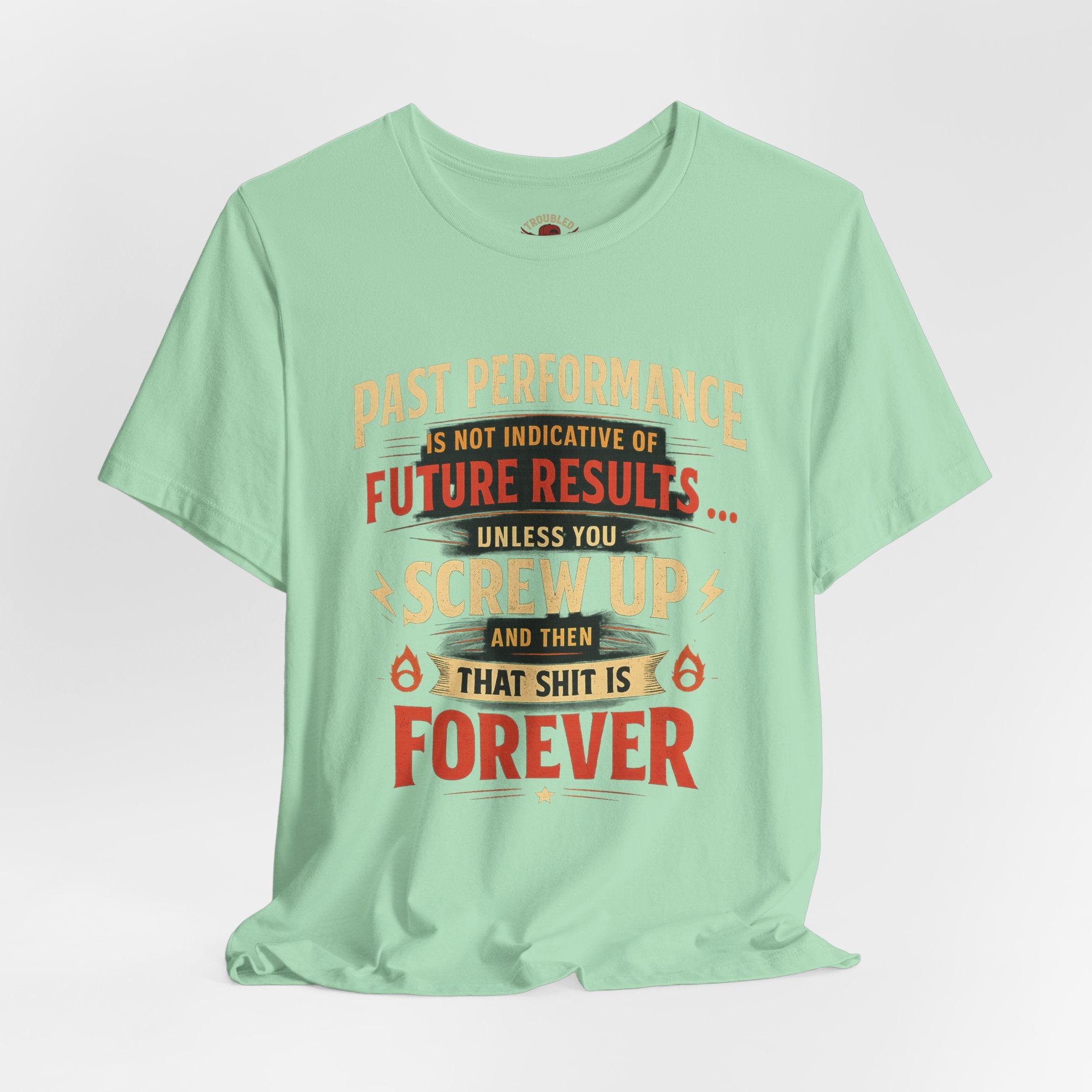 Funny Tee — "Past Performance Is Not Indicative of Future Results, Unless You Screw Up"
