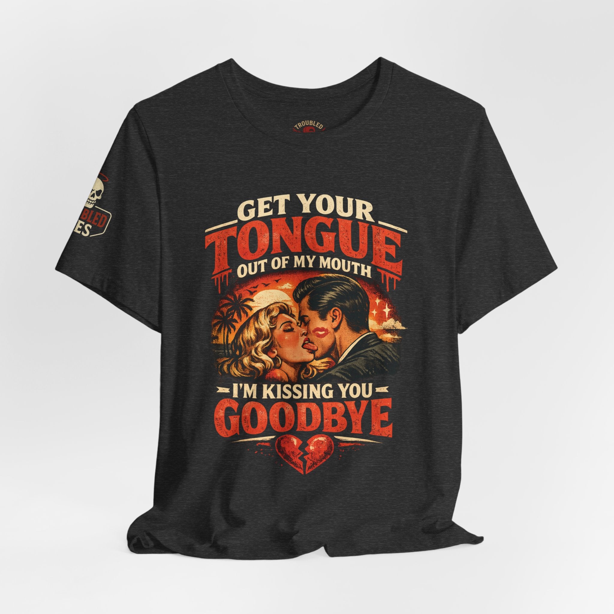 Kissing You Goodbye Graphic T-Shirt — “Get your tongue out of my mouth, I'm kissing you goodbye”