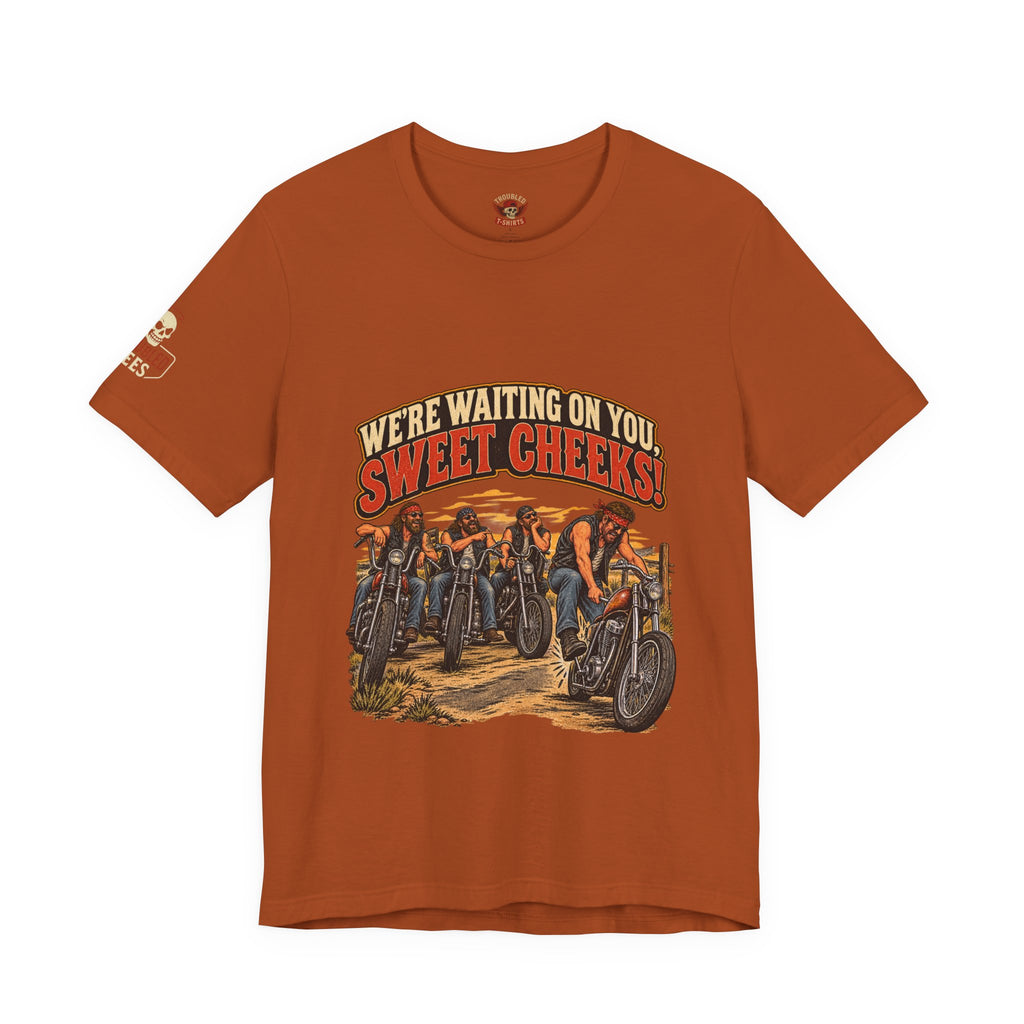 "We're Waiting on You, Sweet Cheeks" T-Shirt — Funny Biker Crew Tee