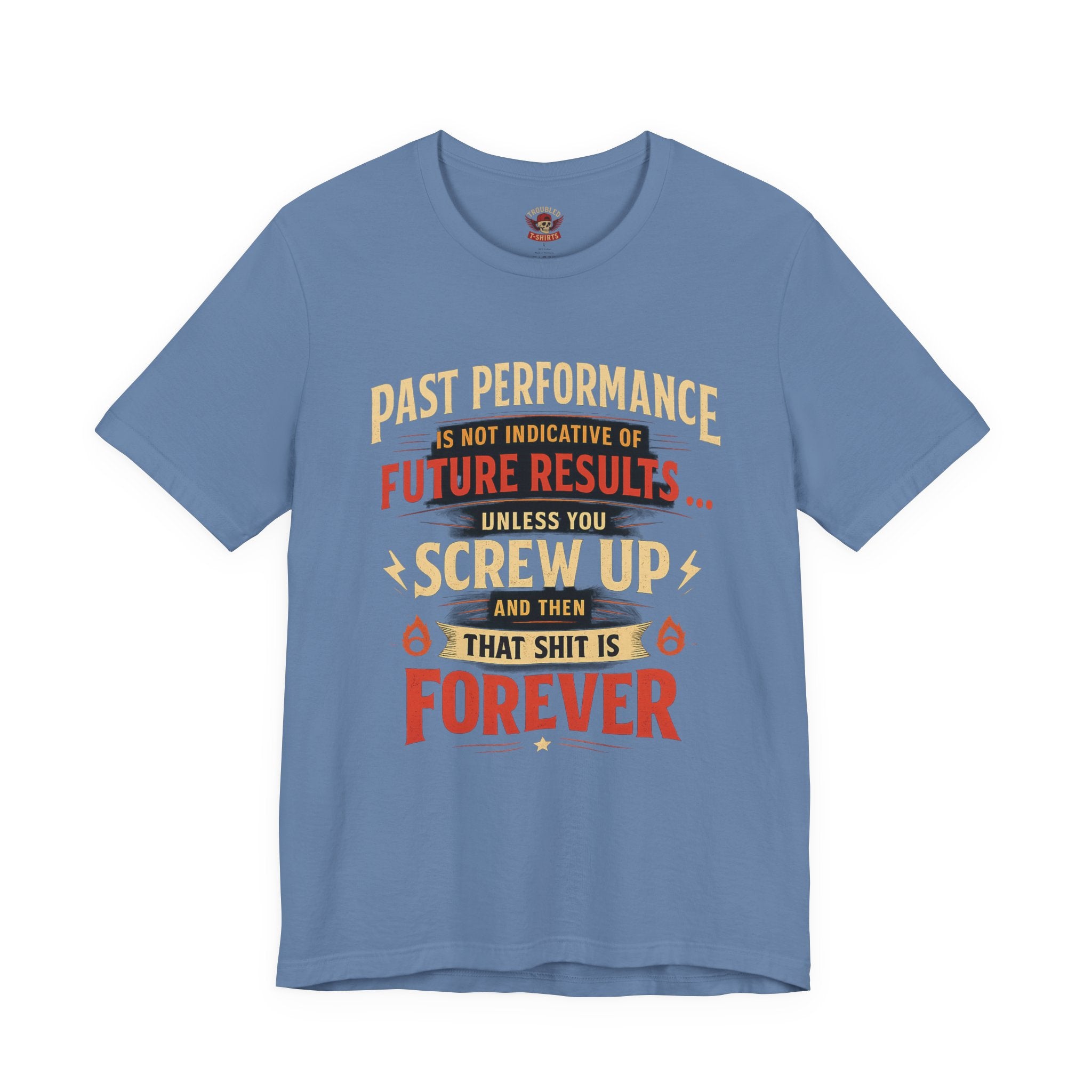 Funny Tee — "Past Performance Is Not Indicative of Future Results, Unless You Screw Up"