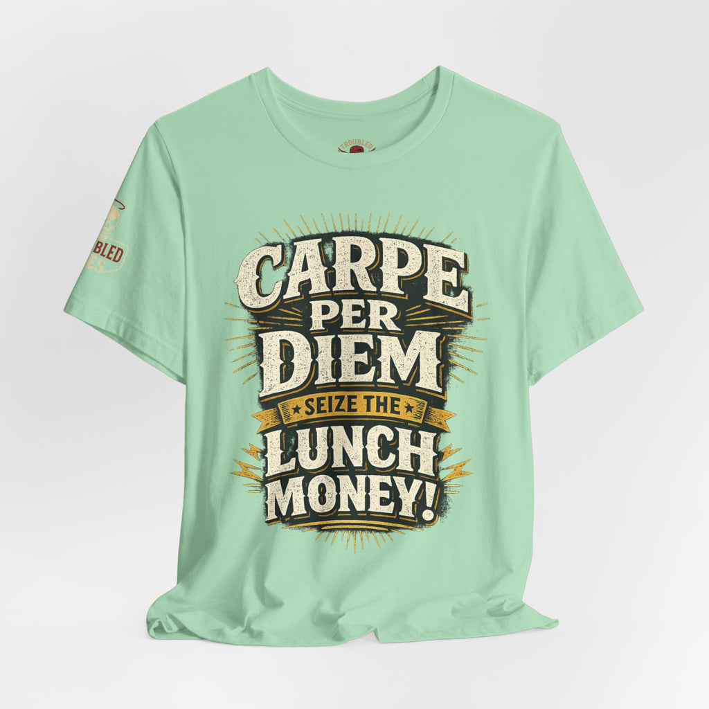 Carpe Per Diem — Seize the Lunch Money! Funny Office T-Shirt