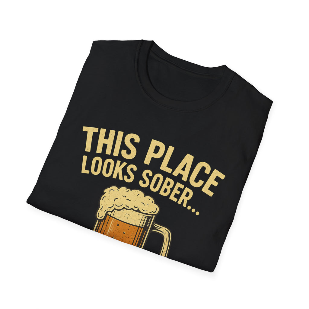 This Place Looks Sober I Can Fix That Beer T-Shirt