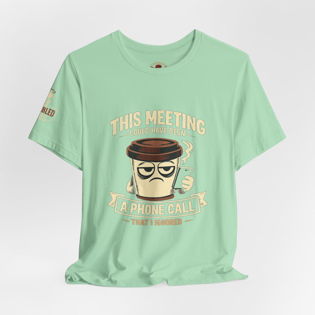 Workplace Humor Tee — "Why Have a Meeting When We Can Handle It on a Phone Call"