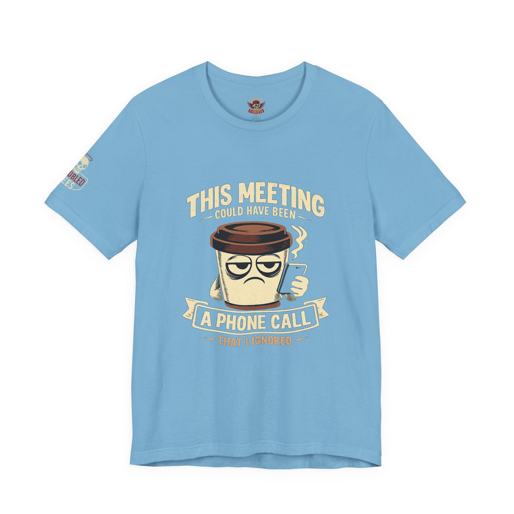 Workplace Humor Tee — "Why Have a Meeting When We Can Handle It on a Phone Call"
