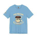 Workplace Humor Tee — "Why Have a Meeting When We Can Handle It on a Phone Call"