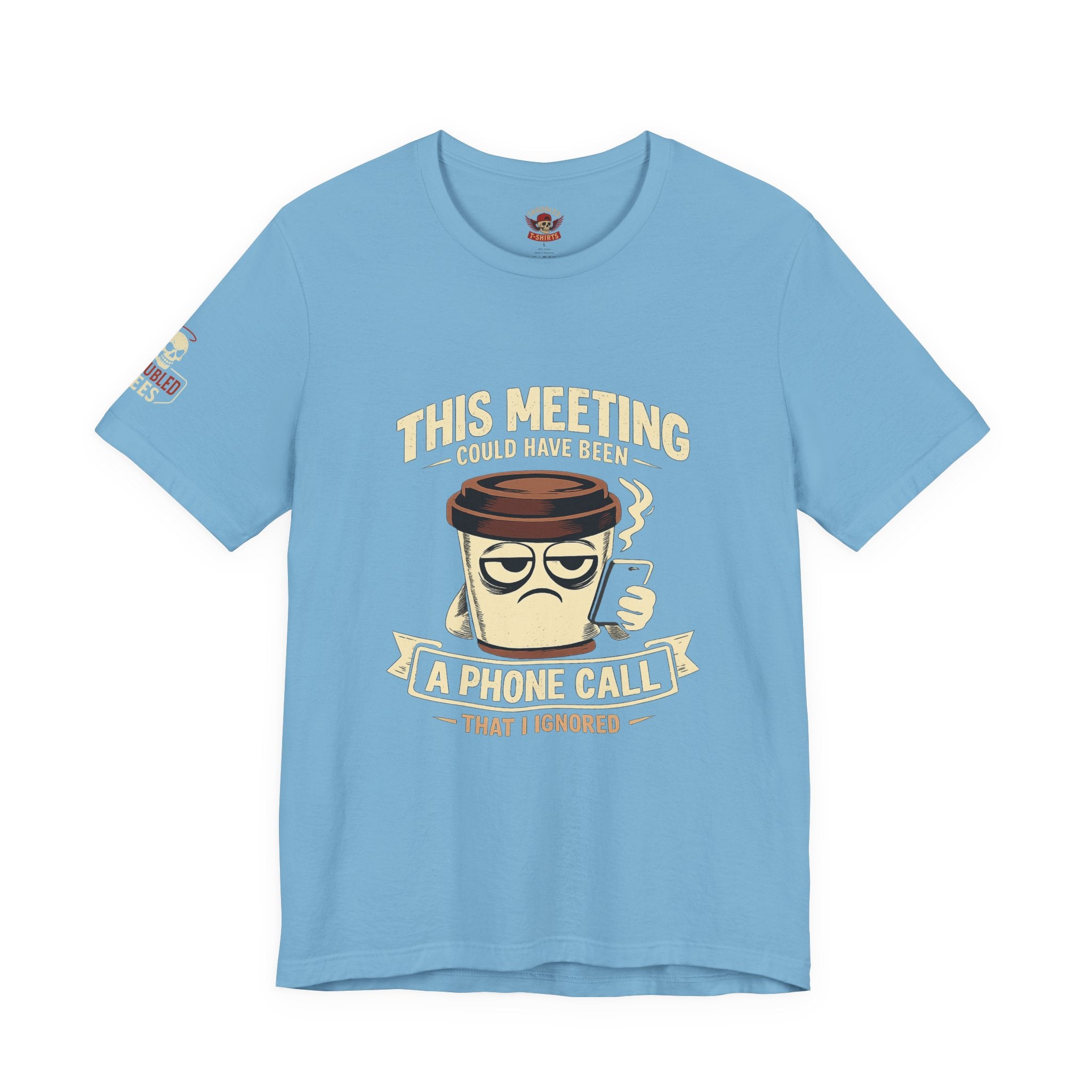 Workplace Humor Tee — "Why Have a Meeting When We Can Handle It on a Phone Call"